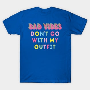 Bad vibes don't go with my outfit T-Shirt